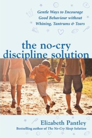 Cover of The No-Cry Discipline Solution. Gentle Ways to Encourage Good Behaviour without Whining, Tantrums and Tears (UK Ed)