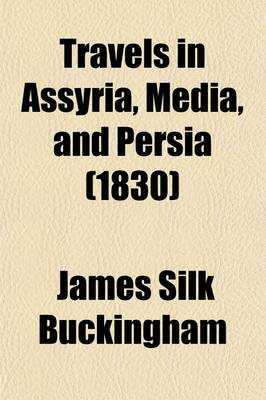 Book cover for Travels in Assyria, Media, and Persia, Including a Journey from Bagdad by Mount Zagros, to Hamadan, the Ancient Ecbatani, Researches in Ispahan and the Ruins of Persepolis, and Journey from Thence by Shiraz and Shapoor to the Sea-Shore (Volume 1); Descript