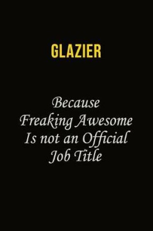 Cover of Glazier Because Freaking Asweome Is Not An Official Job Title