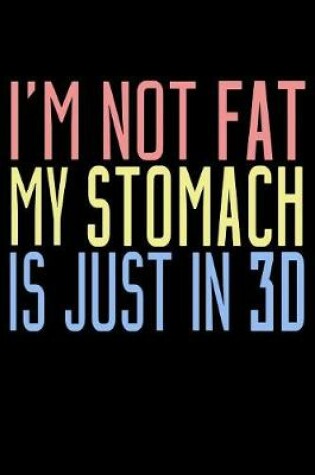 Cover of I'm Not Fat My Stomach Is Just In 3D