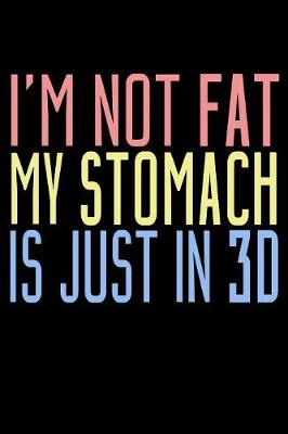 Book cover for I'm Not Fat My Stomach Is Just In 3D