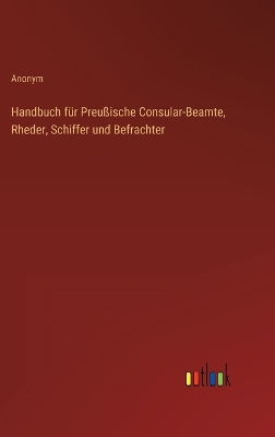Book cover for Handbuch für Preußische Consular-Beamte, Rheder, Schiffer und Befrachter