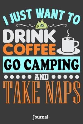 Book cover for I Just Want to Drink Coffee Go Camping and Take Naps Journal