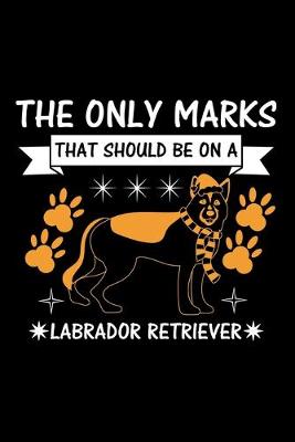 Book cover for The Only Marks That Should Be on A Labrador Retriever