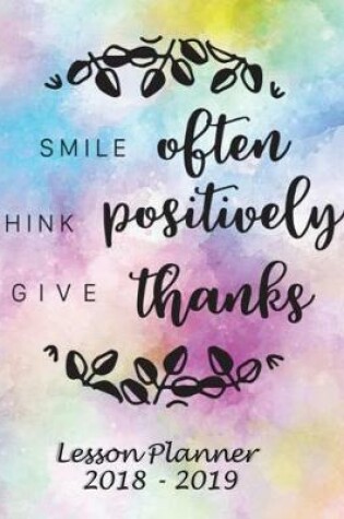 Cover of Lesson Planner 2018 - 2019 - Smile Often, Think Positively, Give Thanks