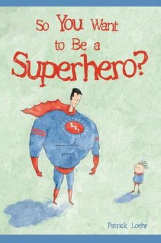 Cover of So You Want to Be a Superhero?