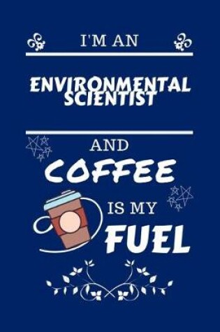 Cover of I'm An Environmental Scientist And Coffee Is My Fuel