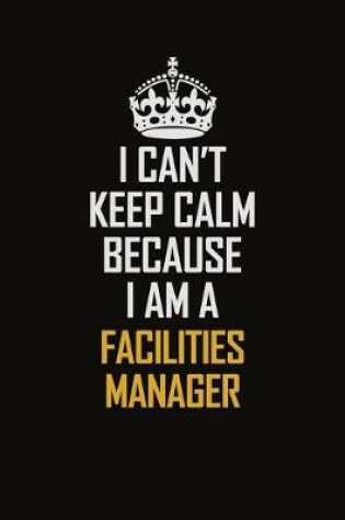 Cover of I Can't Keep Calm Because I Am A Facilities Manager