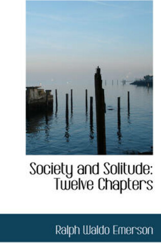 Cover of Society and Solitude, Twelve Chapters