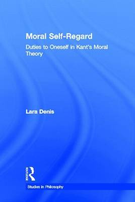 Book cover for Moral Self-Regard: Duties to Oneself in Kant's Moral Theory