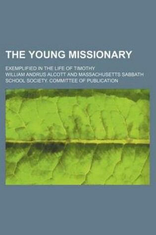 Cover of The Young Missionary; Exemplified in the Life of Timothy