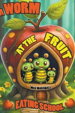 Cover of A Worm at the Fruit Eating School