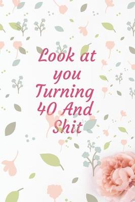 Book cover for Look At You Turning 40 And Shit