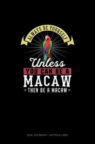 Cover of Always Be Yourself Unless You Can Be A Macaw Then Be A Macaw