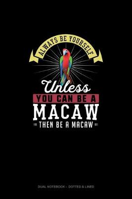 Cover of Always Be Yourself Unless You Can Be A Macaw Then Be A Macaw