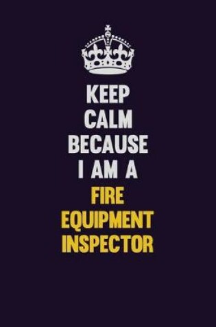 Cover of Keep Calm Because I Am A Fire equipment inspector