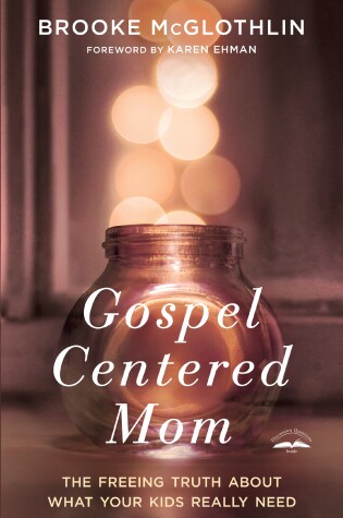 Cover of Gospel Centered Mom: The Freeing Truth About What your Kids Really Need