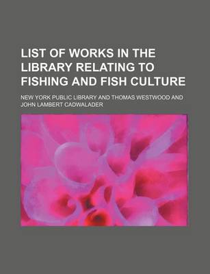 Book cover for List of Works in the Library Relating to Fishing and Fish Culture