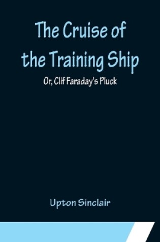 Cover of The Cruise of the Training Ship; Or, Clif Faraday's Pluck