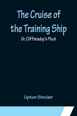 Book cover for The Cruise of the Training Ship; Or, Clif Faraday's Pluck