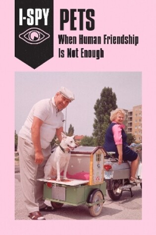 Cover of I-SPY PETS: When Human Friendship Is Not Enough