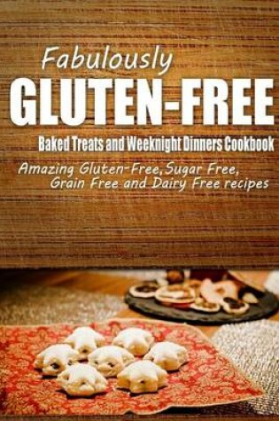 Cover of Fabulously Gluten-Free - Baked Treats and Weeknight Dinners Cookbook