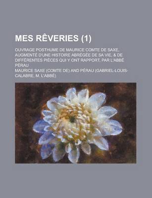 Book cover for Mes Reveries; Ouvrage Posthume de Maurice Comte de Saxe, Augmente D'Une Histoire Abregee de Sa Vie, & de Differentes Pieces Qui y Ont Rapport, Par L'a