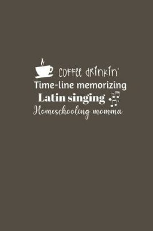 Cover of Coffee drinkin' Time-line memorizing Latin singing Homeschooling momma