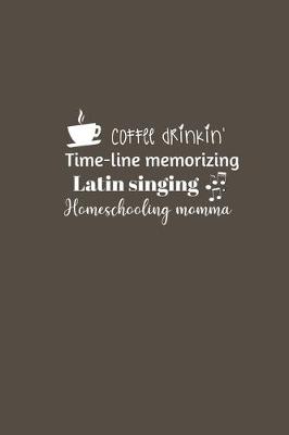 Book cover for Coffee drinkin' Time-line memorizing Latin singing Homeschooling momma