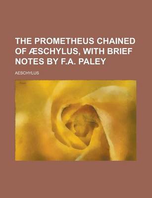 Book cover for The Prometheus Chained of Aeschylus, with Brief Notes by F.A. Paley