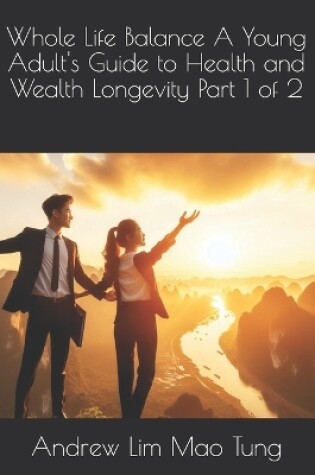 Cover of Whole Life Balance A Young Adult's Guide to Health and Wealth Longevity Part 1 of 2