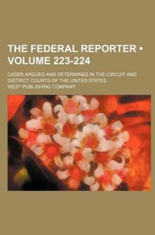 Cover of The Federal Reporter; Cases Argued and Determined in the Circuit and District Courts of the United States Volume 223-224