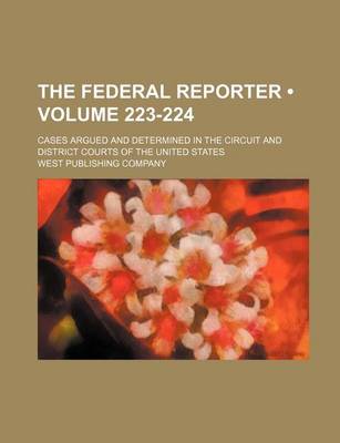 Book cover for The Federal Reporter; Cases Argued and Determined in the Circuit and District Courts of the United States Volume 223-224