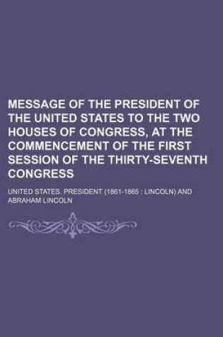 Cover of Message of the President of the United States to the Two Houses of Congress, at the Commencement of the First Session of the Thirty-Seventh Congress