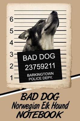 Book cover for Bad Dog Norwegian Elk Hound Notebook