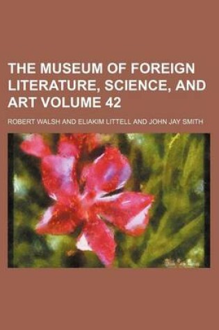 Cover of The Museum of Foreign Literature, Science, and Art Volume 42