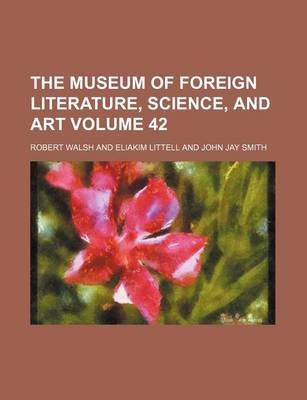 Book cover for The Museum of Foreign Literature, Science, and Art Volume 42