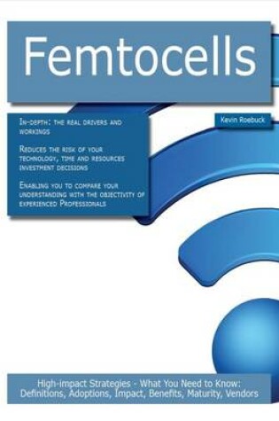 Cover of Femtocells: High-Impact Strategies - What You Need to Know: Definitions, Adoptions, Impact, Benefits, Maturity, Vendors