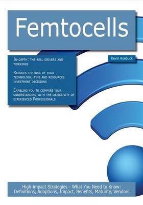 Book cover for Femtocells: High-Impact Strategies - What You Need to Know: Definitions, Adoptions, Impact, Benefits, Maturity, Vendors