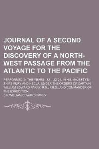 Cover of Journal of a Second Voyage for the Discovery of a North-West Passage from the Atlantic to the Pacific; Performed in the Years 1821- 22-23, in His Majesty's Ships Fury and Hecla, Under the Orders of Captain William Edward Parry, R.N., F.R.S., and Commander