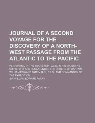 Book cover for Journal of a Second Voyage for the Discovery of a North-West Passage from the Atlantic to the Pacific; Performed in the Years 1821- 22-23, in His Majesty's Ships Fury and Hecla, Under the Orders of Captain William Edward Parry, R.N., F.R.S., and Commander