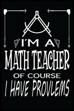 Cover of I'm a Math Teacher of Course I Have Problems