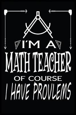 Book cover for I'm a Math Teacher of Course I Have Problems