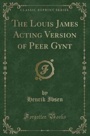 Cover of The Louis James Acting Version of Peer Gynt (Classic Reprint)