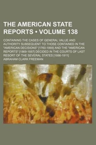 Cover of The American State Reports (Volume 138); Containing the Cases of General Value and Authority Subsequent to Those Contained in the American Decisions