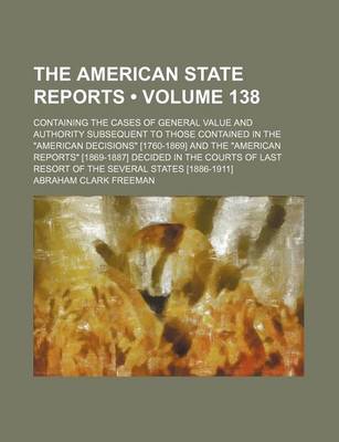 Book cover for The American State Reports (Volume 138); Containing the Cases of General Value and Authority Subsequent to Those Contained in the American Decisions