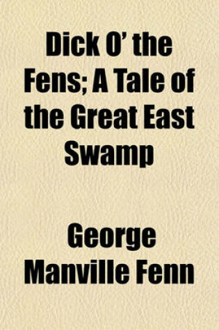 Cover of Dick O' the Fens; A Tale of the Great East Swamp