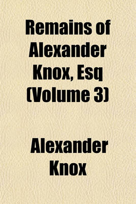 Book cover for Remains of Alexander Knox, Esq (Volume 3)