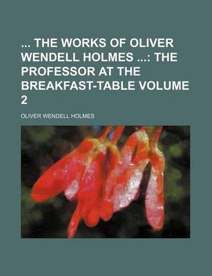 Book cover for The Works of Oliver Wendell Holmes Volume 2
