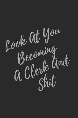 Book cover for Look At You Becoming A Clerk And Shit